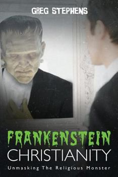 Paperback Frankenstein Christianity: Unmasking the Religious Monster Book