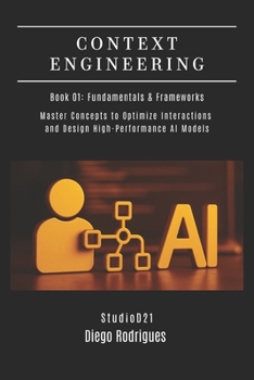 CONTEXT ENGINEERING (A.I.) Book 01: Fundamentals & Frameworks: Master Concepts to Optimize Interactions and Design High-Performance AI Models