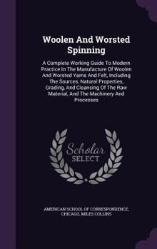 Hardcover Woolen And Worsted Spinning: A Complete Working Guide To Modern Practice In The Manufacture Of Woolen And Worsted Yarns And Felt, Including The Sou Book