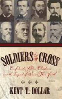 Soldiers of the Cross: Confederate Soldier-Christians and the Impact of War on Their Faith
