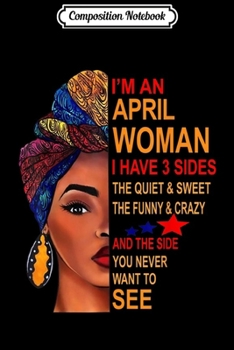 Paperback Composition Notebook: I Am An April Woman I Have 3 Sides Birthday Journal/Notebook Blank Lined Ruled 6x9 100 Pages Book