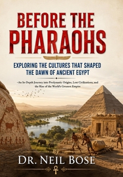 Before the Pharaohs: Exploring the Cultures That Shaped the Dawn of Ancient Egypt