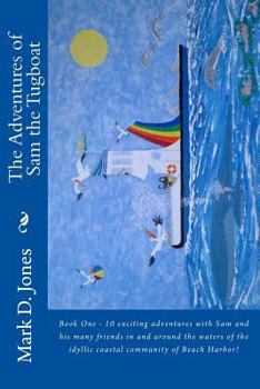 10 exciting adventures with Sam and his many friends in and around the waters of the idyllic coastal community of Beach Harbor! - Book #1 of the Adventures of Sam the Tugboat