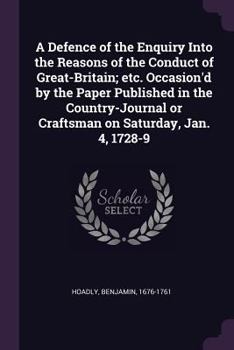 Paperback A Defence of the Enquiry Into the Reasons of the Conduct of Great-Britain; etc. Occasion'd by the Paper Published in the Country-Journal or Craftsman Book