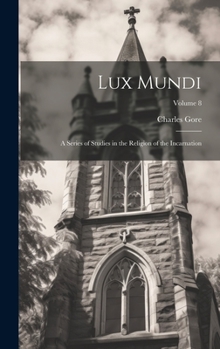 Hardcover Lux Mundi: A Series of Studies in the Religion of the Incarnation; Volume 8 Book