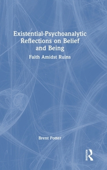 Hardcover Existential-Psychoanalytic Reflections on Belief and Being: Faith Amidst Ruins Book
