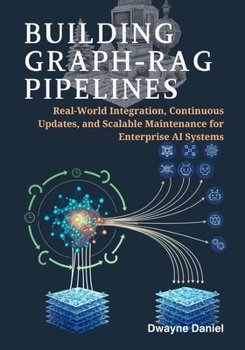 Paperback Building Graph-RAG Pipelines: Real-World Integration, Continuous Updates, and Scalable Maintenance for Enterprise AI Systems Book
