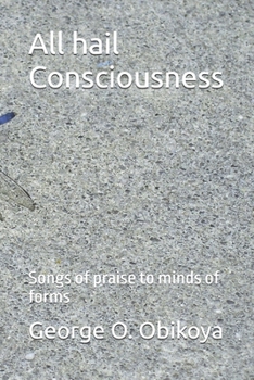 All hail Consciousness: Songs of praise to minds of forms
