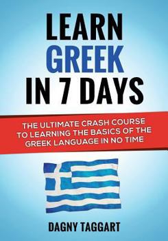 Paperback Learn Greek in 7 Days! - The Ultimate Crash Course to Learning the Basics of the Greek Language in No Time Book