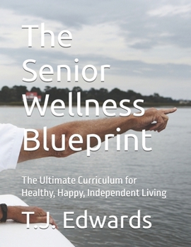 The Senior Wellness Blueprint: The Ultimate Curriculum for Healthy, Happy, Independent Living