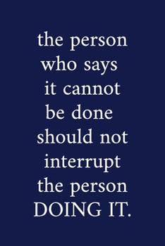 Paperback The person who says it cannot be done should not interrupt the person DOING IT.: A Funny Office Humor Notebook - Colleague Gifts - Cool Gag Gifts For Book