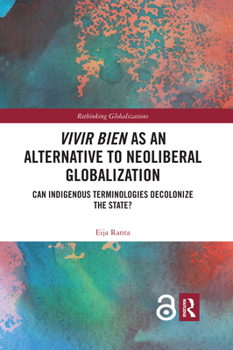 Paperback Vivir Bien as an Alternative to Neoliberal Globalization: Can Indigenous Terminologies Decolonize the State? Book