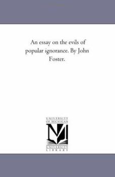An essay on the evils of popular ignorance. By John Foster.