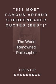 Paperback 571 Most Famous Arthur Schopenhauer Quotes (Best): The World Renowned Philosopher Book