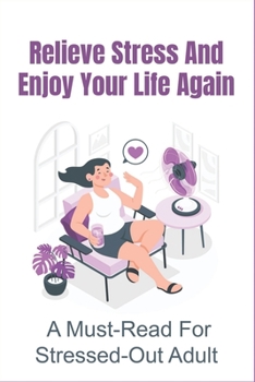 Relieve Stress And Enjoy Your Life Again: A Must-Read For Stressed-Out Adult: How To Manage Stress At Work