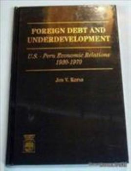 Hardcover Foreign Debt and Underdevelopment: U.S.-Peru Economic Relations, 1930-1970 Book