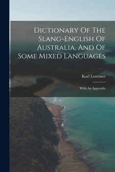 Dictionary Of The Slang-english Of Australia, And Of Some Mixed Languages: With An Appendix