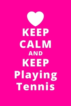Keep Calm And Keep Playnig Tennis: 6x9 120 Pages Journal