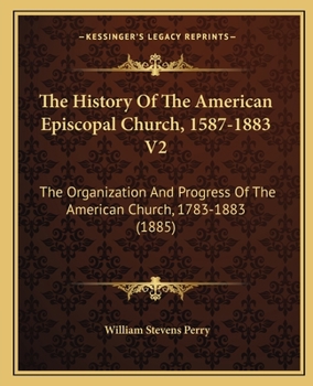 Paperback The History Of The American Episcopal Church, 1587-1883 V2: The Organization And Progress Of The American Church, 1783-1883 (1885) Book