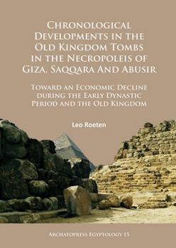 Paperback Chronological Developments in the Old Kingdom Tombs in the Necropoleis of Giza, Saqqara and Abusir: Toward an Economic Decline During the Early Dynast Book