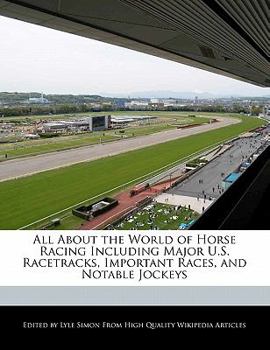 Paperback All about the World of Horse Racing Including Major U.S. Racetracks, Important Races, and Notable Jockeys Book
