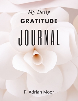 My Daily Gratitude Journal : Start a Gratitude Journal Notebook. Gratitude Book Journal, Best Sellers for Women,men,husband,wife, Adults and Teenager. (110 Pages Gratitude Journal Prompts 8. 5x11)