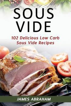 Paperback Sous Vide: 102 Delicious Low Carb Sous Vide Recipes Book