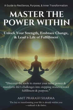 Master the Power Within: A Guide to Resilience, Purpose, & Inner Transformation
