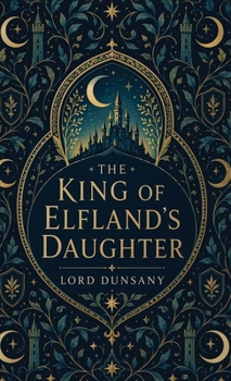 The King of Elfland's Daughter: A Classic Fantasy of Faerie, Love, and Enchantment
