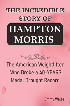 THE INCREDIBLE STORY OF HAMPTON MORRIS: The American Weightlifter Who broke a 40-YEARS Medal Drought Record