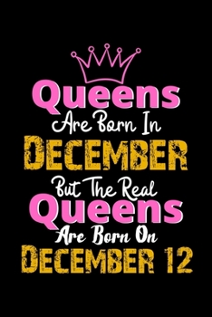 Queens Are Born In December Real Queens Are Born In December 12 Notebook Birthday Funny Gift: Lined Notebook / Journal Gift, 120 Pages, 6x9, Soft Cover, Matte Finish