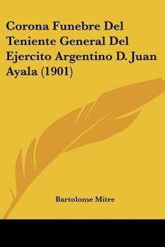 Paperback Corona Funebre Del Teniente General Del Ejercito Argentino D. Juan Ayala (1901) [Spanish] Book