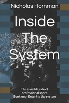 Paperback Inside The System: Invisible side of professional sport, book one- Entering the system Book