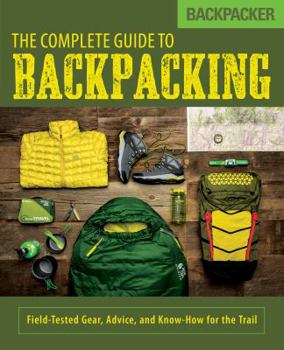 Paperback Backpacker the Complete Guide to Backpacking: Field-Tested Gear, Advice, and Know-How for the Trail Book