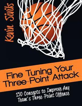 Paperback Fine Tuning Your Three-Point Attack: 150 Concepts to Improve Any Team's Three-Point Offense Book