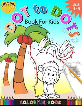 Paperback Dot To Dots Book For Kids Coloring book Ages 4-8: A Fun Dot To Dot Book 2017 Filled With Cute Animals, Beautiful Flowers, Snowman, Beach & More! Book