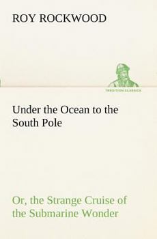 Under the Ocean to the South Pole; or, The Strange Cruise of the Submarine Wonder - Book #2 of the Great Marvel
