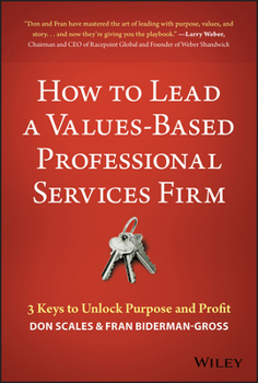 Hardcover How to Lead a Values-Based Professional Services Firm: 3 Keys to Unlock Purpose and Profit Book