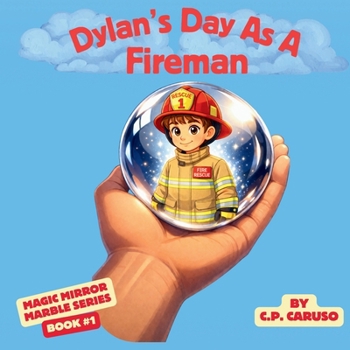 Dylan's Day As A Fireman: One Brave Choice. One Magical Marble. A Hero Revealed.