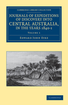 Paperback Journals of Expeditions of Discovery Into Central Australia, and Overland from Adelaide to King George's Sound, in the Years 1840-1 - Volume 1 Book