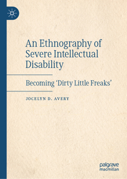 Hardcover An Ethnography of Severe Intellectual Disability: Becoming 'Dirty Little Freaks' Book