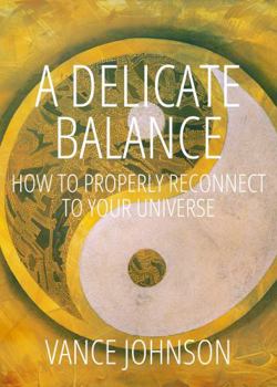 Paperback A Delicate Balance: How To Properly Reconnect To Your Universe Book