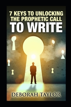 Paperback 7 Keys to Unlocking the Prophetic Call to Write: A resource guide for the writing prophet Book