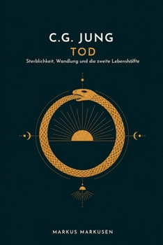 C.G. Jung und der Tod: Sterblichkeit, Wandlung und die zweite Lebenshälfte (C. G. Jung Sammlung) (German Edition)