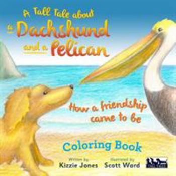 Paperback A Tall Tale About a Dachshund and a Pelican: How a Friendship Came to Be COLORING BOOK