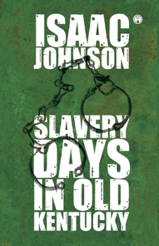 Slavery Days in Old Kentucky: A True Story of a Father Who Sold His Wife and Four Children. By One of the Children