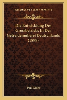 Paperback Die Entwicklung Des Grossbetriebs In Der Getreidemullerei Deutschlands (1899) [German] Book