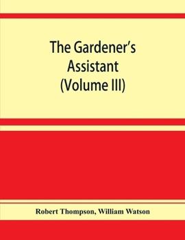 Paperback The gardener's assistant; a practical and scientific exposition of the art of gardening in all its branches (Volume III) Book