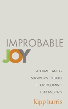 Paperback Improbable Joy: A 3-Time Cancer Survivor's Journey to Overcoming Fear and Pain Book