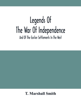 Legends Of The War Of Independence: And Of The Earlier Settlements In The West